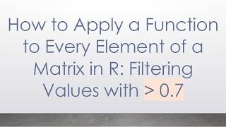 How to Apply a Function to Every Element of a Matrix in R: Filtering Values with   0.7