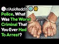 The Worst Criminal You Had To Arrest (Police/Cop Stories r/AskReddit)