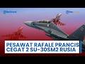 Prancis Kerahkan Pesawat Tempur Rafale untuk Cegat 2 Pesawat Tempur Su-30SM2 Rusia di Laut Baltik