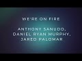 Were on fire  anthony sanudo daniel ryan murphy jared palomar