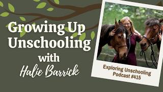Growing Up Unschooling with Halie Barrick, Episode 415