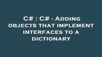 C# : C# - Adding objects that implement interfaces to a dictionary