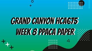 Grand Canyon HCA675 Week 8 PPACA Paper