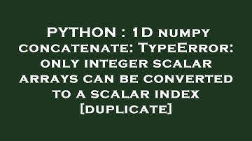 PYTHON : 1D numpy concatenate: TypeError: only integer scalar arrays can be converted to a scalar in