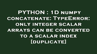 PYTHON : 1D numpy concatenate: TypeError: only integer scalar arrays can be converted to a scalar in