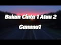 Gamma1 - Bukan Cinta 1 Atau 2 Lyrics