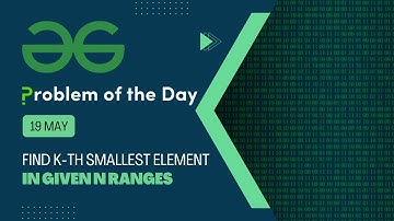 Find kth smallest element in given n ranges | 19 May POTD | C++ | Geeks for Geeks Problem of the Day
