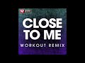 Close To Me Workout Remix