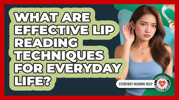 What Are Effective Lip Reading Techniques For Everyday Life? - Everyday Hearing Help