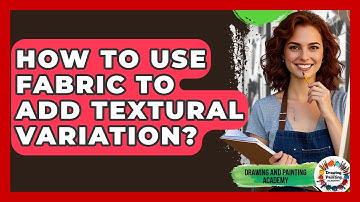 How To Use Fabric To Add Textural Variation? - Drawing and Painting Academy