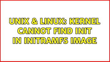Unix & Linux: Kernel cannot find init in initramfs image (5 Solutions!!)
