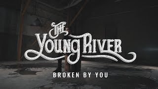 The Young River - Broken By You (Official Video)