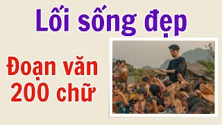 Viết đoạn văn nghị luận (khoảng 200 chữ) về LỐI SỐNG ĐẸP - Đoạn văn 200 chữ