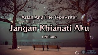 Jangan Khianati Aku - Azlan & The Typewriter (Lirik Lagu)