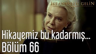 İstanbullu Gelin 66. - Hikayemiz Bu Kadarmış... Resimi