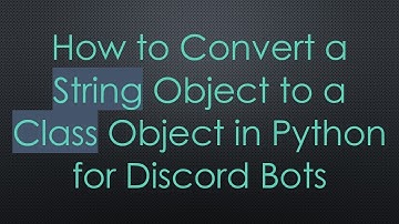 How to Convert a String Object to a Class Object in Python for Discord Bots
