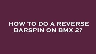 How to do a reverse barspin on bmx 2