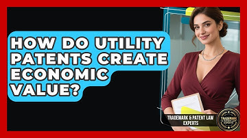 How Do Utility Patents Create Economic Value? - Trademark and Patent Law Experts