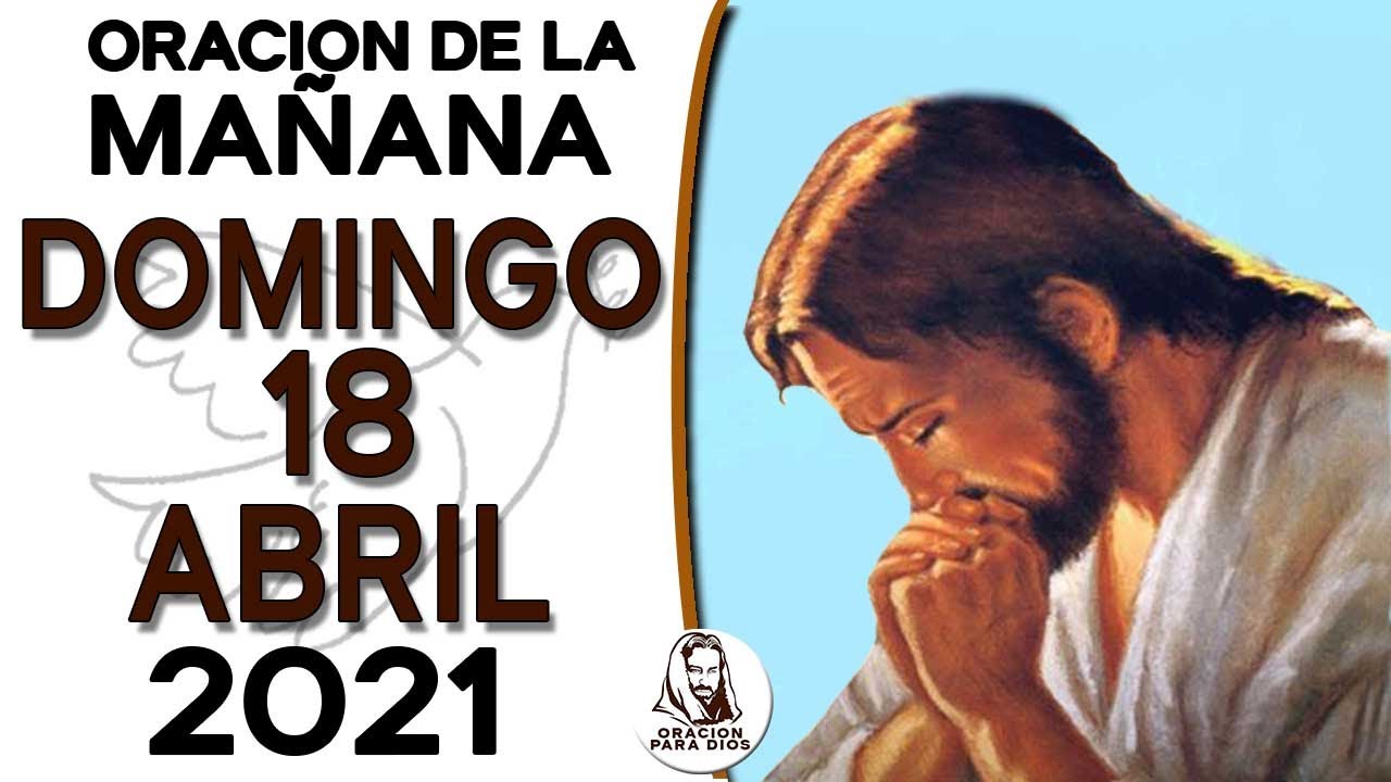 ORACION DE LA MAÑANA DEL DIA DOMINGO 18 DE ABRIL DEL 2021 - YouTube