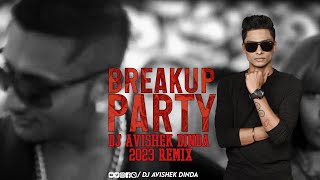 BREAKUP PARTY REMIX | 2023| DJ AVISHEK DINDA | YO YO HONEY SINGH | 2023 REMIX