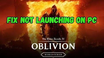 How To Fix The Elder Scrolls IV: Oblivion Remastered Not Launching/Won