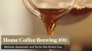 Home Coffee Brewing 101 Methods, Equipment, And Tips For The Perfect Cup