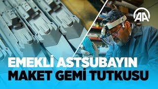 Emekli astsubayın maket gemi tutkusu