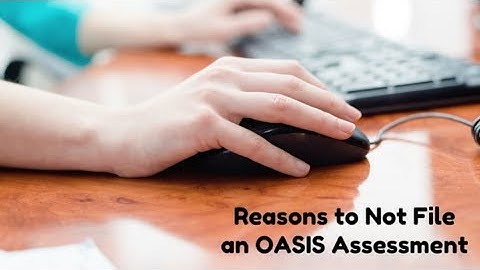 OASIS Basics: Reasons to Not File an OASIS Assessment