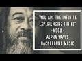 You are the Infinite experiencing finite - Mooji invitation to awakening - Alpha Waves Music