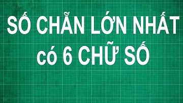 Cách tìm số chẵn lớn nhất có 6 chữ số là bao nhiêu | toán lớp 1 2 3 4 5 nâng cao