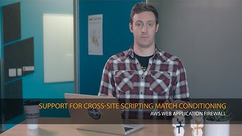 AWS Web Application Firewall | Support for Cross-Site Scripting Match Conditioning