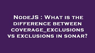 Celebrity NodeJS : What is the difference between coverage_exclusions vs exclusions in sonar? Profile