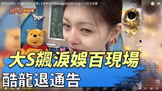 #八大民生新聞獨家  酷龍退通告 大S飆淚娛百現場클론 방송을 안하고 서희원(쉬시위안; 徐熙媛)은 울었다. |【娛樂追星聞】| 2022030910 @gtvnews27