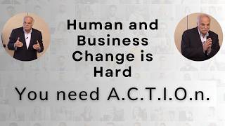 Human and Business Change is Hard - you need A.C.T.I.O.n.
