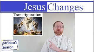 Jesus Changes - Children's Sermon for the Transfiguration