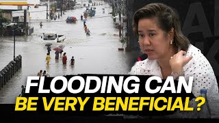 'FLOODING CAN BE VERY BENEFICIAL.' Iyan ang bungad ni Rep. Anna York Bondoc