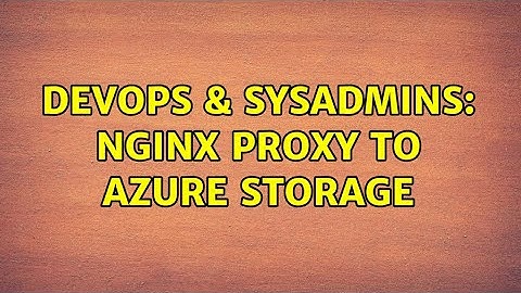 DevOps & SysAdmins: Nginx proxy to Azure storage (2 Solutions!!)