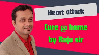 How to cure heart attack @ home. By Raju sir