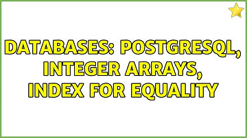 Databases: PostgreSQL, integer arrays, index for equality (2 Solutions!!)