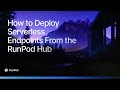 How To Deploy Serverless Endpoints From The Runpod Hub