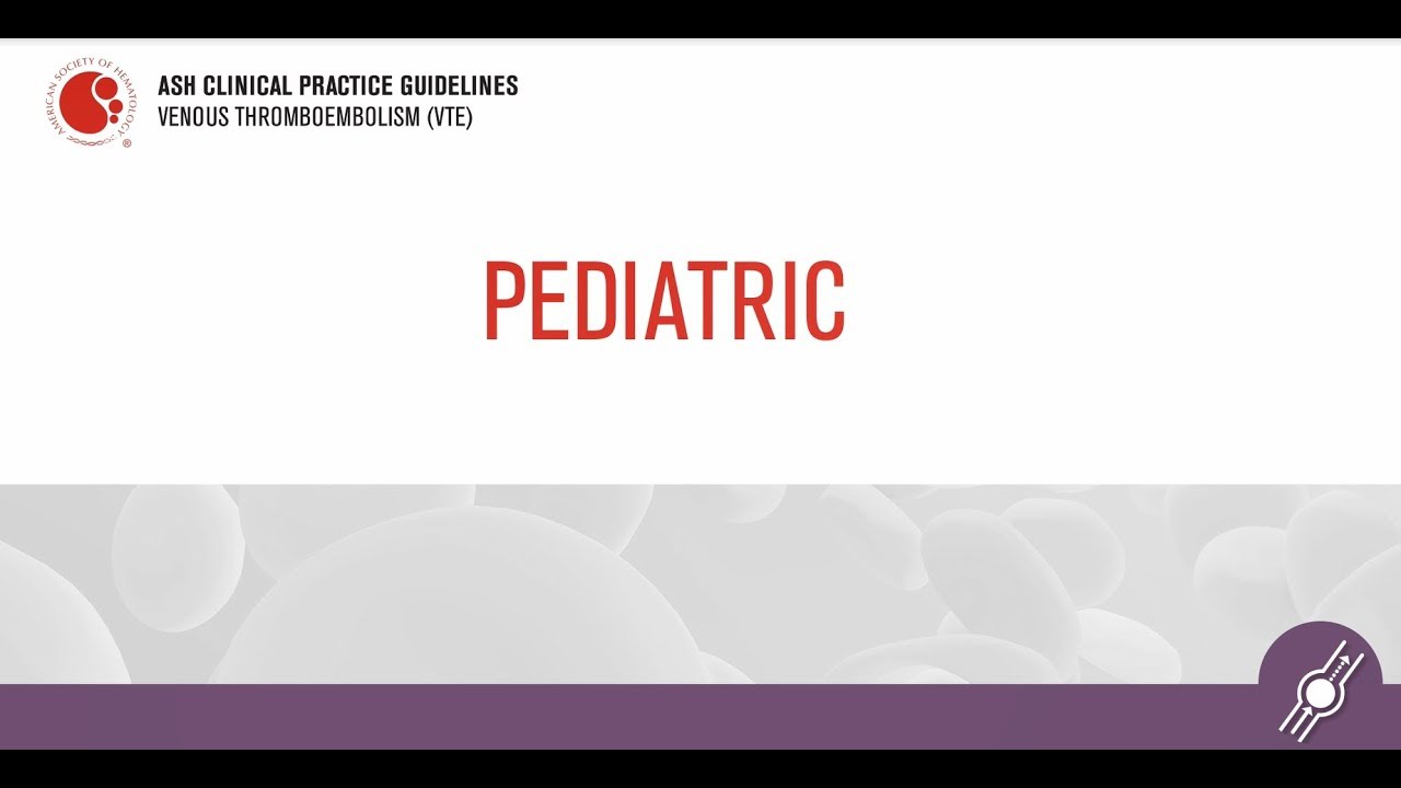 Pediatric Patients | ASH Clinical Practice Guidelines on Venous Thromboembolism (VTE)