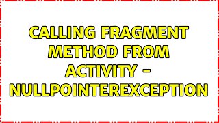 Calling Fragment Method from Activity - NullPointerException