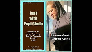 1on1 with Papi Chulo – Special Guest: ANTONIO ADAMS [April 7, 2023]
