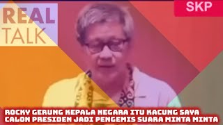 ROCKY GERUNG KEPALA NEGARA ITU KACUNG SAYA, CALON PRESIDEN JADI PENGEMIS SUARA MINTA MINTA