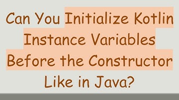 Can You Initialize Kotlin Instance Variables Before the Constructor Like in Java?