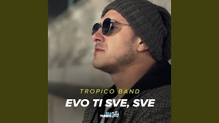 Video thumbnail of "Tropico Band - Evo Ti Sve, Sve"