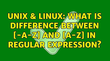Unix & Linux: What is difference between [-a-z] and [a-z] in regular expression? (2 Solutions!!)