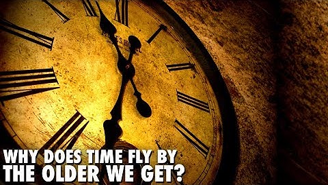 Why Does Time Go By Faster The Older We Get
