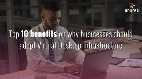 Top 10 Benefits of VDI (Virtual Desktop Infrastructure)