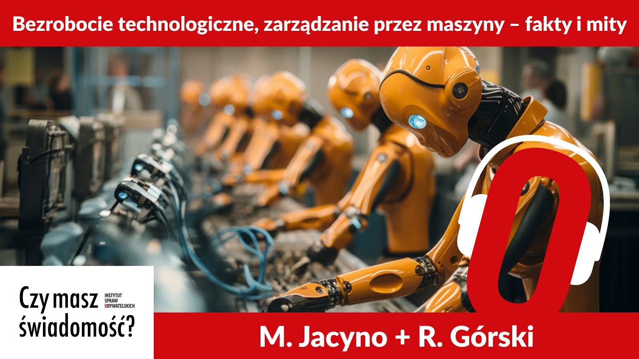 Czy masz świadomość? (Nr 286) – Bezrobocie technologiczne, zarządzanie przez maszyny – fakty i mity